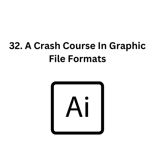 32. A Crash Course In Graphic File Formats